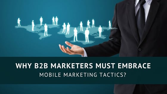 why-b2b-marketers-must-embrace-mobile-marketing-tactics